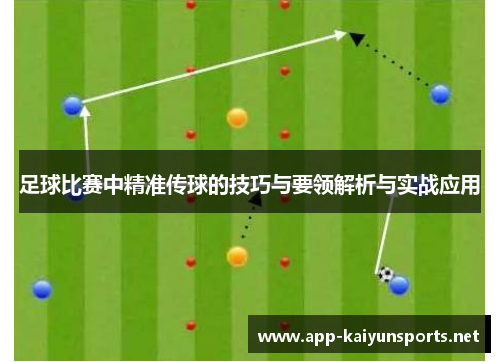 足球比赛中精准传球的技巧与要领解析与实战应用