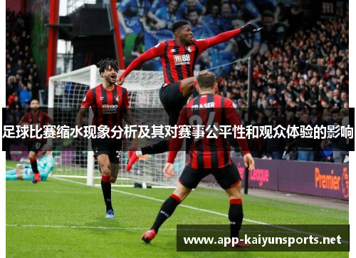 足球比赛缩水现象分析及其对赛事公平性和观众体验的影响