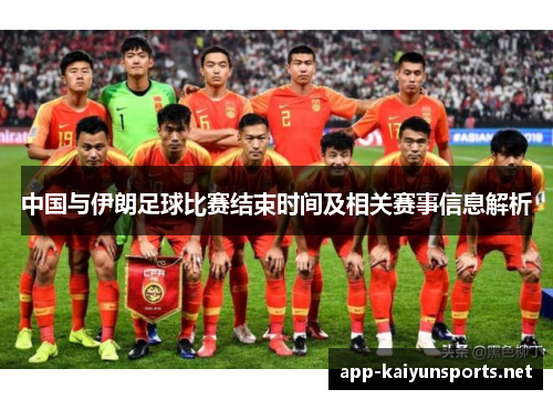 中国与伊朗足球比赛结束时间及相关赛事信息解析