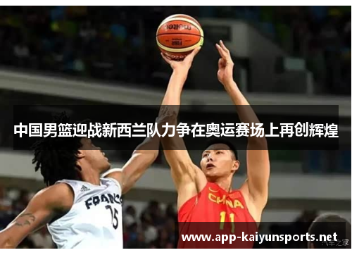 中国男篮迎战新西兰队力争在奥运赛场上再创辉煌